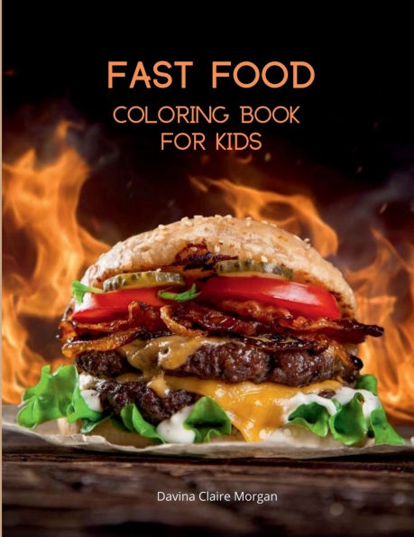 Fast Food Coloring Book for Kids: Activity and Coloring Book for Fast Food Lovers Fun Foodie Book for Boys, Girls and Kids Ages 4 and Up with Illustrations of Foods Such as Fries, Ham or Sandwich