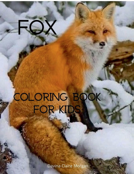 Fox Coloring Book for Kids: Cute Fox Coloring and Activity Book for Kids Ages 4-8 A Unique Collection of Coloring Pages with the World of Foxes for Children Amazing Gift for Kids Coloring and Drawing Pages for Children who