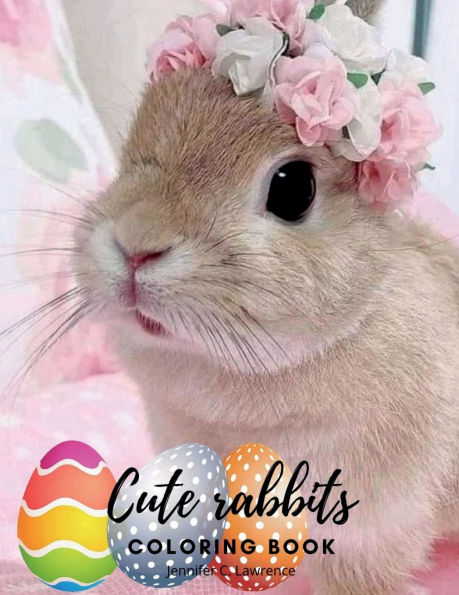 Cute Rabbits Coloring Book: Easy Fun Bunny Coloring and Activity Book with Cute and Adorable Rabbits for Kids Ages 2+ Perfect Gift for Toddlers & Preschool Perfect Gift for Easter Bunny and Easter Colouring Book