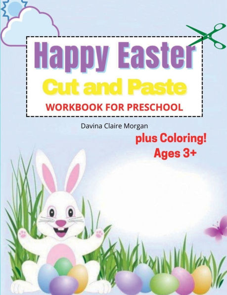 Happy Easter Cut and Paste Workbook for Preschool: Amazing Coloring and Cutting Activity Book for Kids Ages 3+ Perfect Idea Gift for Easter Cut and Paste Easter and Spring Holiday Workbook