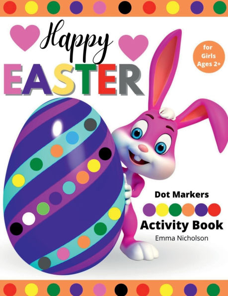 Happy Easter Dot Markers Activity Book for Girls Ages 2+: Kindergarten Activities Workbook Easy Toddler and Preschool Kids Paint Dauber Colouring Easter Basket Stuffer Amazing Idea Gift for Easter and Spring Holiday