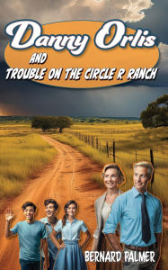 Title: Danny Orlis and Trouble on the Circle R Ranch, Author: Bernard Palmer