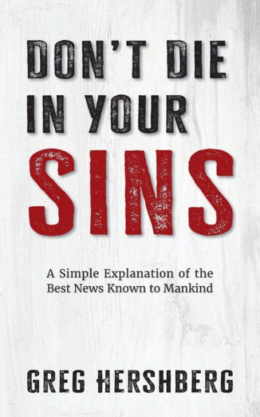 Don't Die Your Sins: A Simple Explanation of the Best News Known to Mankind