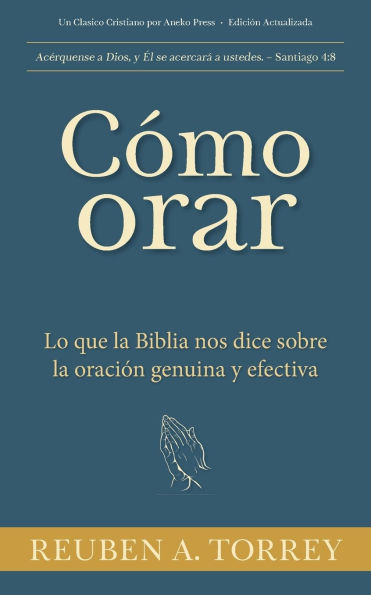 Cï¿½mo orar: Lo que la Biblia nos dice sobre la oraciï¿½n genuina y efectiva