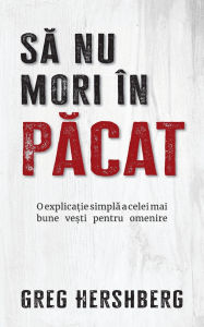 Title: Să nu mori ï¿½n păcat: O explicație simplă pentru cea mai bună veste pentru omenire, Author: Greg Hershberg
