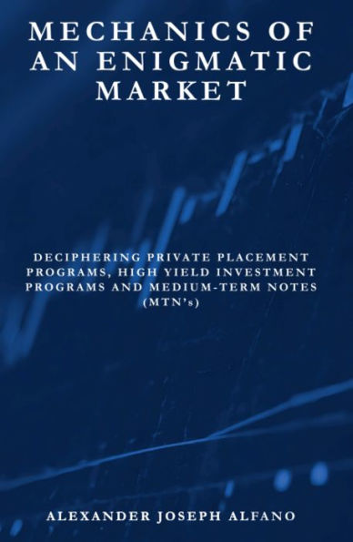 Mechanics of an Enigmatic Market: Deciphering Private Placement Programs, High Yield Investment Programs and Medium-Term Notes (MTN's)