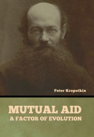 Title: Mutual Aid: A Factor of Evolution, Author: Peter Kropotkin