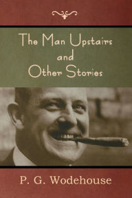 Title: The Man Upstairs and Other Stories, Author: P. G. Wodehouse