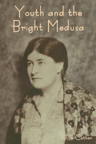 Title: Youth and the Bright Medusa, Author: Willa Cather