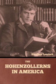 Title: The Hohenzollerns in America, Author: Stephen Leacock