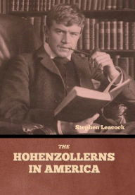 Title: The Hohenzollerns in America, Author: Stephen Leacock