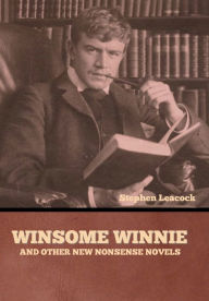 Title: Winsome Winnie and other New Nonsense Novels, Author: Stephen Leacock