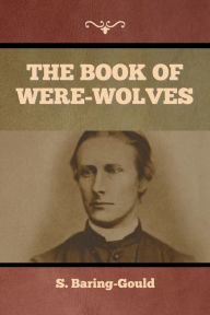 Title: The Book of Were-Wolves, Author: S Baring-Gould