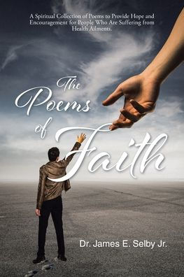 The Poems of Faith: A Spiritual Collection to Provide Hope and Encouragement for People Who Are Suffering from Health Ailments