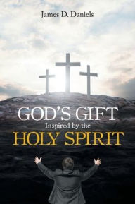Title: God's Gift Inspired by the Holy Spirit, Author: James D Daniels