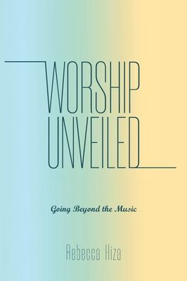 Worship Unveiled: Going Beyond the Music