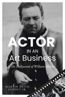 ACTOR AN Art Business: The Hollywood of William Holden
