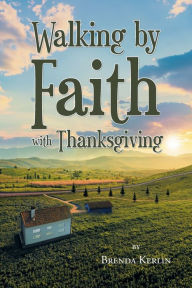 Title: Walking by Faith with Thanksgiving, Author: Brenda Kerlin