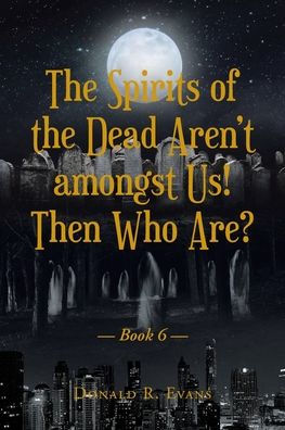 the Spirits of Dead Aren't amongst Us! Then Who Are?: Book 6