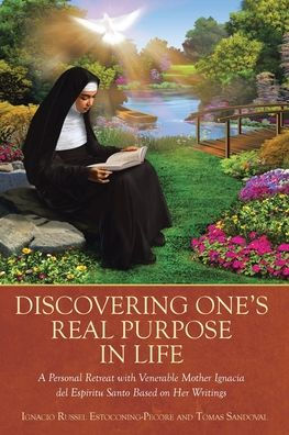 Discovering One's Real Purpose Life: A Personal Retreat with Venerable Mother Ignacia del Espiritu Santo Based on Her Writings