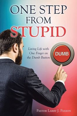 One Step from Stupid: Living Life with Finger on the Dumb Button