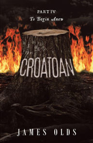 Title: CROATOAN: Part IV To Begin Anew, Author: James Olds