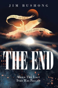 Title: The End: When the Last Star Has Fallen, Author: Jim Bushong