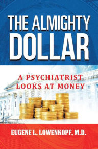 Title: The Almighty Dollar: A Psychiatrist Looks At Money, Author: M.D. Eugene L. Lowenkopf