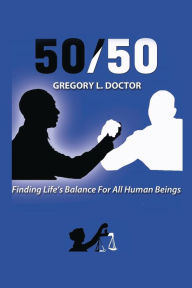 Title: 50/50: Finding Life's Balance for All Human Beings, Author: Gregory L. Doctor