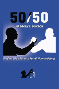 Title: 50/50: Finding Life's Balance for All Human Beings, Author: Gregory L. Doctor