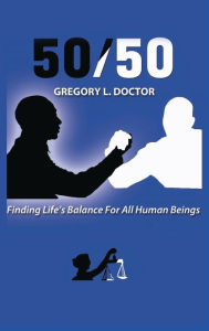 Title: 50/50: Finding Life's Balance for All Human Beings, Author: Gregory L Doctor