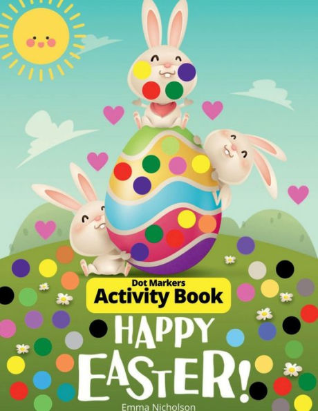 Easter Dot Markers Activity Book for Toddlers, Preschool, Kids: Easter Eggs and Cute Bunnies Kindergarten Activities Workbook Paint Dauber Coloring Easter Basket Stuffer Perfect Idea Gift for Kids Ages 2-6