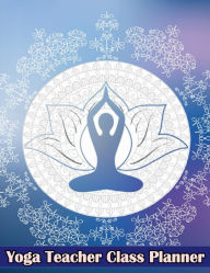 Title: Yoga Teacher Class Planner: Journal for Keeping Track of Sequences, Author: Aiden Norwood