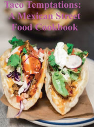 Title: Taco Temptations: A Mexican Street Food Cookbook:, Author: Chef Leo Robledo
