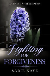 Title: Fighting For Forgiveness, Author: Sadie Kaye