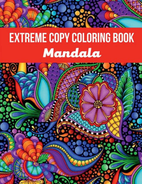 Mandala Extreme Copy Coloring Book: Stress Relieving Mandala Designs for Adults Relaxation, Meditation and Happiness Coloring Pages