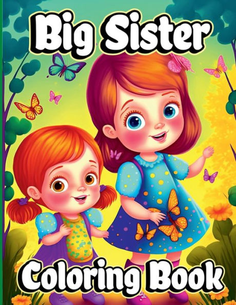 Big Sister Coloring Book: For little girls waiting for the upcoming new baby girl. Cute coloring pages with Baby sibling scenes for Kids ages 4-8