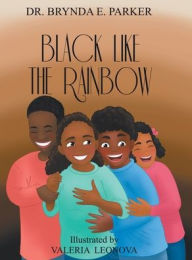 Title: Black Like The Rainbow, Author: Dr. Brynda E. Parker