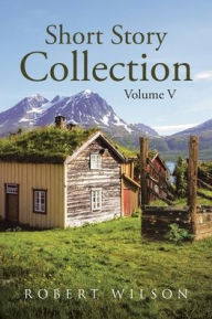 Title: Short Story Collection: Volume V, Author: Robert Wilson