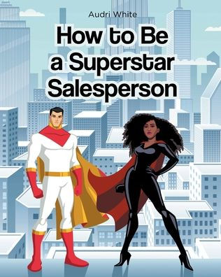 How to Be a Superstar Salesperson