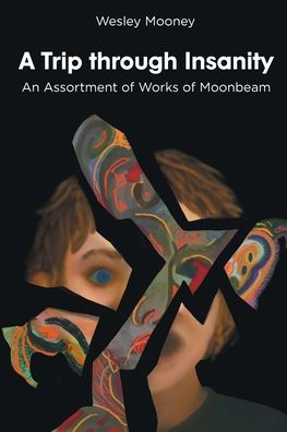 A Trip through Insanity: An Assortment of Works Moonbeam