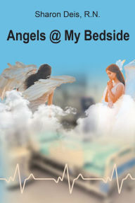 Title: Angels @ My Bedside, Author: Sharon Deis R.N.