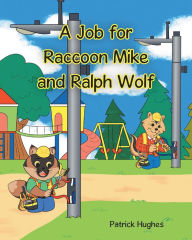 Title: A Job For Raccoon Mike And Ralph Wolf, Author: Patrick Hughes