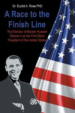 A Race to the Finish Line: Election of Barack Hussein Obama II as First Black President United States