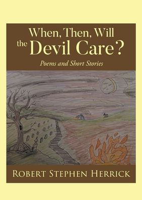 When, Then, Will, the Devil Care?: Poems and Short Stories