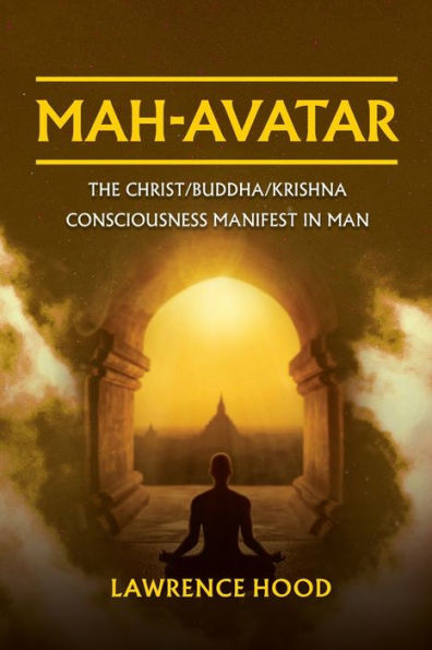 MAH-AVATAR: The Christ/Buddha/Krishna Consciousness Manifest Man