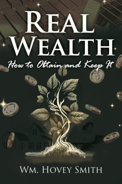 Real Wealth: How to Obtain and Keep It