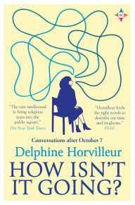 Title: How Isn't It Going?: Conversations After October 7, Author: Delphine Horvilleur