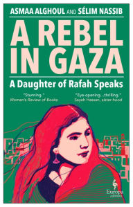 Title: A Rebel in Gaza: A Daughter of Rafah Speaks, Author: Asmaa Alghoul