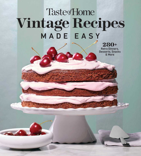 Taste of Home Vintage Recipes Made Easy: 280+ RETRO DINNERS, DESSERTS, SNACKS & MORE